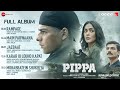 Pippa - Full Album | Ishaan, Mrunal Thakur, Priyanshu Painyuli, Soni Razdan | A. R. Rahman | Shellee