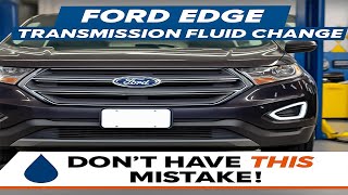Ford Edge Transmission Fluid Change~ DON'T MAKE THIS MISTAKE~