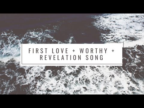 First Love | Worthy | Revelation Song