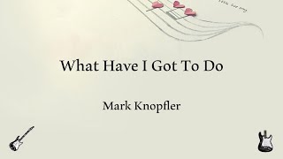 Mark Knopfler - What have I go to do (Lyrics)