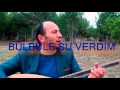 BÜLBÜLE SU VERDİM ALTIN TASINAN