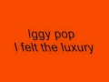 iggy pop   i felt the luxury