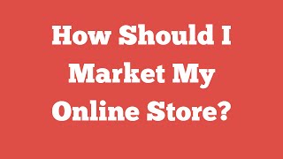 How Should I Market My Online Store?
