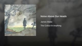 12. JAMES BLAKE - Noise Above Our Heads