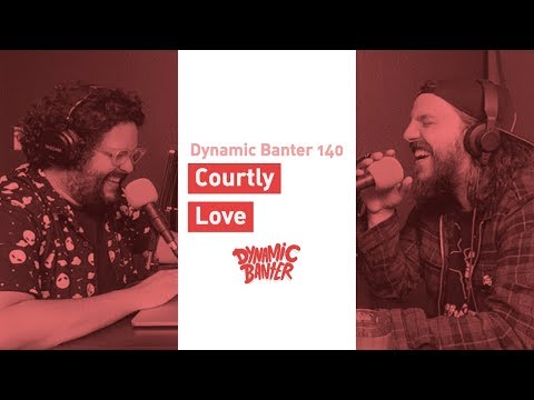 Dynamic Banter 140: Courtly Love