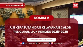 KOMISI V DPR RI UJI KEPATUTAN DAN KELAYAKAN CALON PENGURUS LPJK PERIODE 2025 - 2029