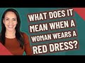 What Does It Mean When A Woman Wears A Red Dress
