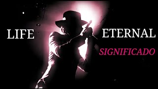 LIFE ETERNAL - SIGNIFICADO (ANÁLISIS)
