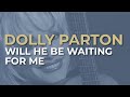 Dolly Parton - Will He Be Waiting For Me (Official Audio) - Sugar Hill Records Dolly Parton - Will He Be Waiting For Me (Official Audio)