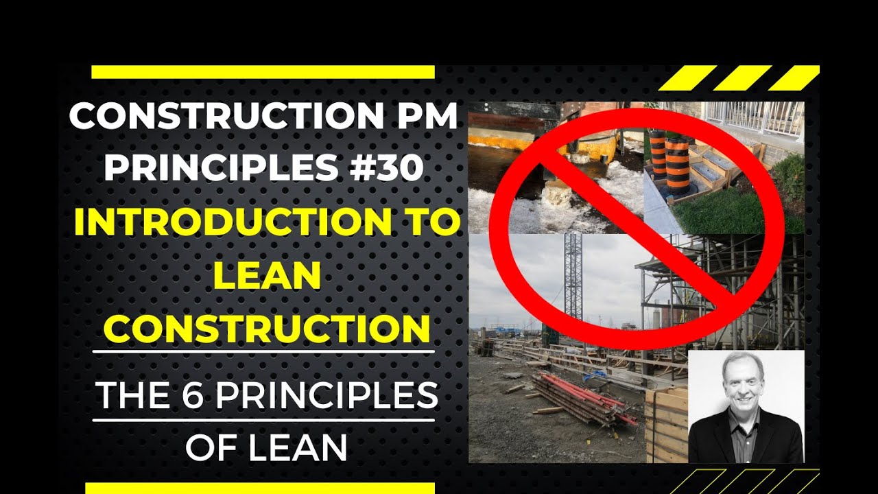 INTRODUCTION TO LEAN CONSTRUCTION, THE 6 PRINCIPLES OF LEAN.  CONSTRUCTION PM PRINCIPLES #30