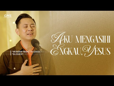 AKU MENGASIHI ENGKAU, YESUS - WORSHIP NIGHT 30 (2022)