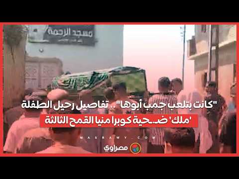 "كانت بتلعب جمب أبوها".. تفاصيل رحيل الطفلة 