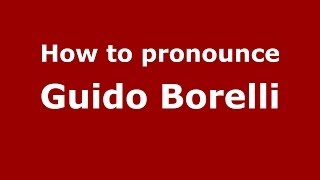 How to pronounce Guido Borelli