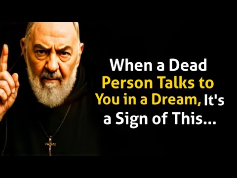 When a Dead Person Talks to You in a Dream it's a sign's... | Padre Pio