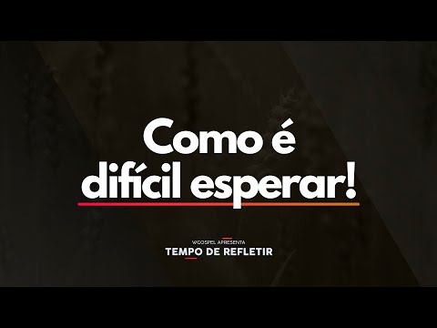 Tempo de Refletir 2565 - Como é difícil esperar