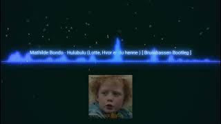 Mathilde Bondo - Hulubulu ( Lotte, hvor er du henne? ) [ Brumbassen Techno Bootleg ]