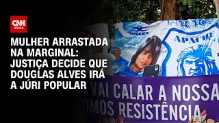 Vídeo: Caso Tainara: homem que arrastou mulher na Marginal vai a júri popular | BASTIDORES CNN