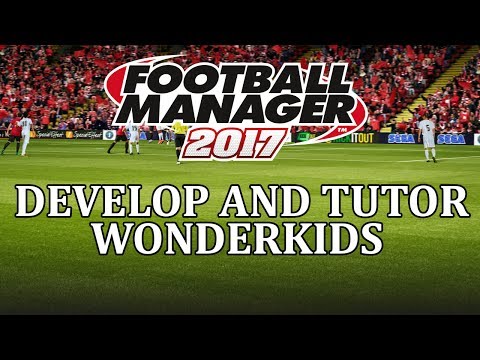FM17 - How to develop and tutor young players | Football Manager 2017