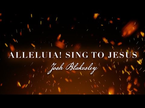 Alleluia! Sing to Jesus – Josh Blakesley [Official Lyric Video]