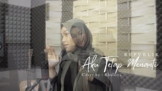 Download lagu Aku Tetap Menanti - Repvblik | Cover by Khalisya mp3