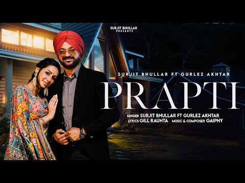 Prapti - Surjit Bhullar | Gurlez Akhtar | Gaiphy | Gill Raunta | Latest Punjabi Song 2025