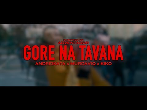 ANDREIKATA & MURGAVIQ FT. KIKO - GORE NA TAVANA /  ГОРЕ НА ТАВАНА  (OFFICIAL VIDEO)