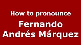 How to pronounce Fernando Andrés Márquez