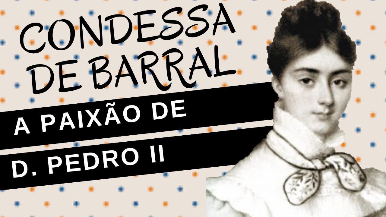 Mulheres na História #44: CONDESSA DE BARRAL, a paixão do imperador D. PEDRO II