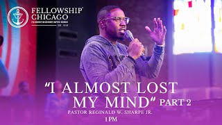 1PM &quot;I Almost Lost My Mind&quot; Part 2 - Pastor Reginald W. Sharpe Jr., Sunday, May 28, 2023