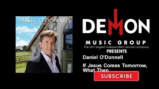 Daniel O&#39;Donnell - If Jesus Comes Tomorrow, What Then