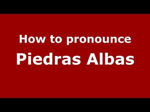 How to pronounce Piedras Albas (Spanish/Spain) - PronounceNames.com