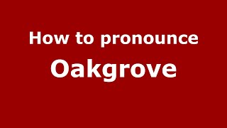 How to pronounce Oakgrove