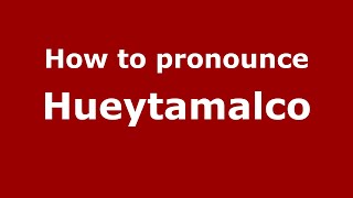 How to pronounce Hueytamalco