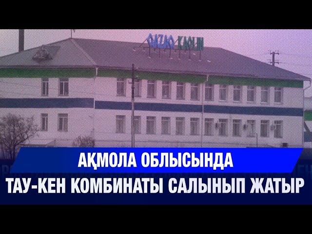 Ақмола облысында тау-кен комбинаты салынып жатыр