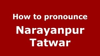 How to pronounce Narayanpur Tatwar