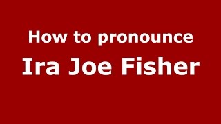 How to pronounce Ira Joe Fisher