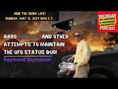 AARO Reports And Other Attempts To Maintain The UFO Status Quo - Ray Szymanski