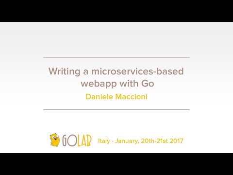GoLab 2017 - Daniele Maccioni - Writing a microservices-based webapp with Go