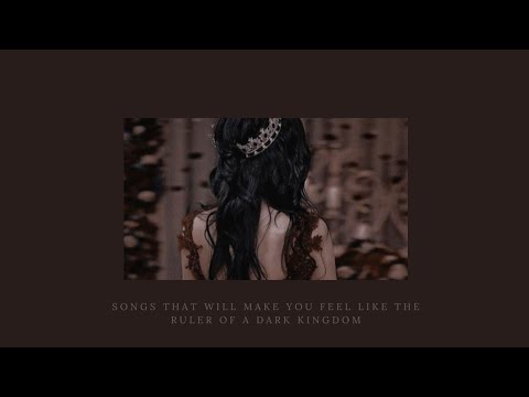 songs that will make you feel like the ruler of a dark kingdom