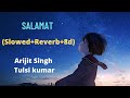 Salamat Slowed Reverb 8d Arijit Singh Tulsi Kumar Sarbjit