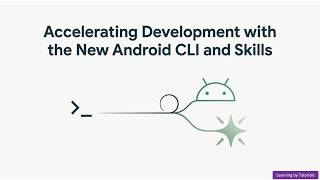 Accelerating Development with the New Android CLI and Skills