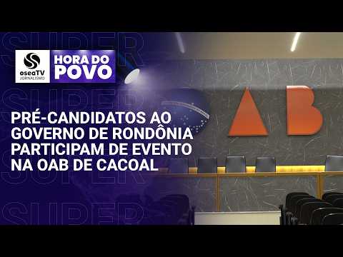 PRÉ-CANDIDATOS AO GOVERNO DE RONDÔNIA PARTICIPAM DE EVENTO NA  OAB DE CACOAL