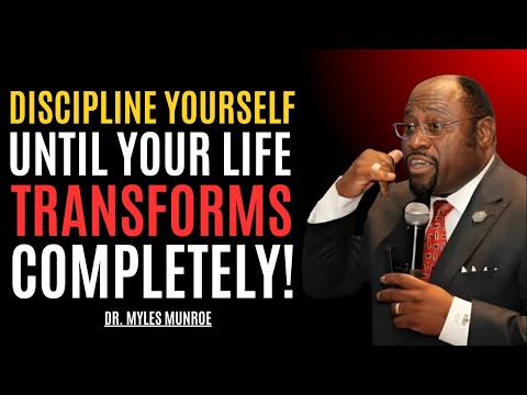 DISCIPLINE YOURSELF UNTIL YOUR LIFE TRANSFORMS COMPLETELY || DR MYLES MUNROE || BEST SPEECH ||