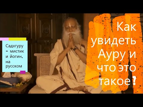 Как увидеть Ауру и что это такое ? Садхгуру - мистик и йогин на русском.