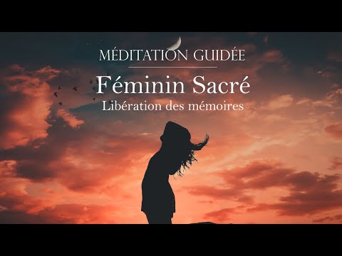 Méditation Guidée - Féminin Sacré, libération des mémoires lourdes