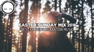 Easter Sunday Mix 2016 - Best chill & relaxation music