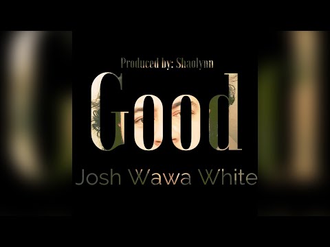 Josh Wawa White - Good (Audio)