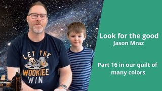 Look for the good by Jason Mraz- Part 16 in our quilt of many colors