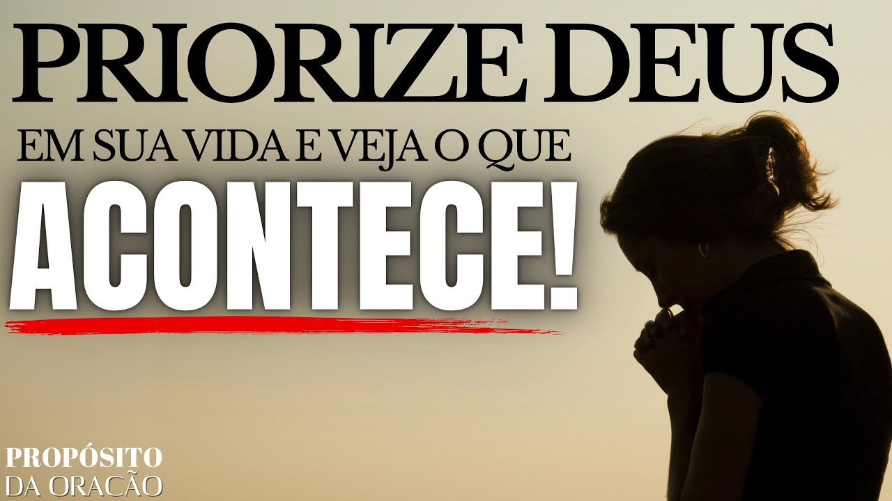 PRIORIZE DEUS EM SUA VIDA E VEJA O QUE ACONTECE!
