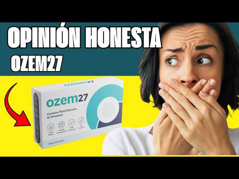 🔥 OZEM27 CÁPSULAS OPINIONES – ¿FUNCIONA REALMENTE? PRECIO Y BENEFICIOS